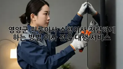 영양군 원룸이사, 소형이사 저렴하게 하는 방법! 이사 전문 대행 서비스