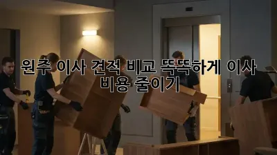 원주 이사 견적 비교: 똑똑하게 이사 비용 줄이기!