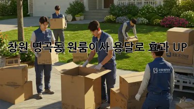 창원 명곡동 원룸이사, 용달로 효과 UP! 🚚💨